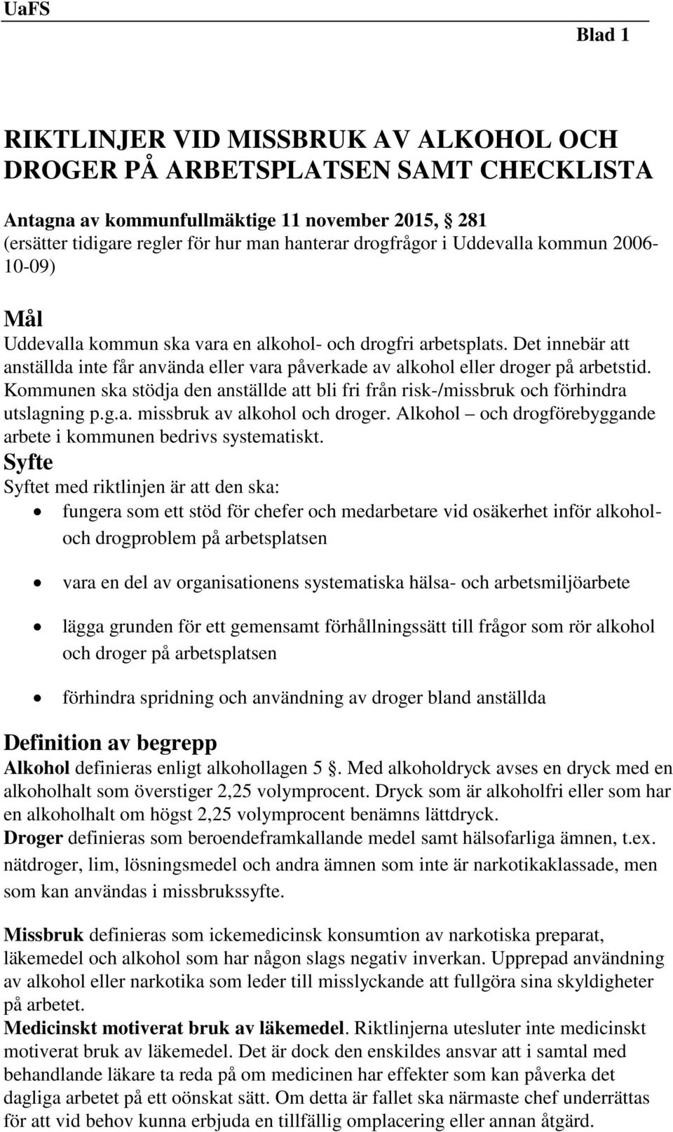 Kommunen ska stödja den anställde att bli fri från risk-/missbruk och förhindra utslagning p.g.a. missbruk av alkohol och droger. Alkohol och drogförebyggande arbete i kommunen bedrivs systematiskt.