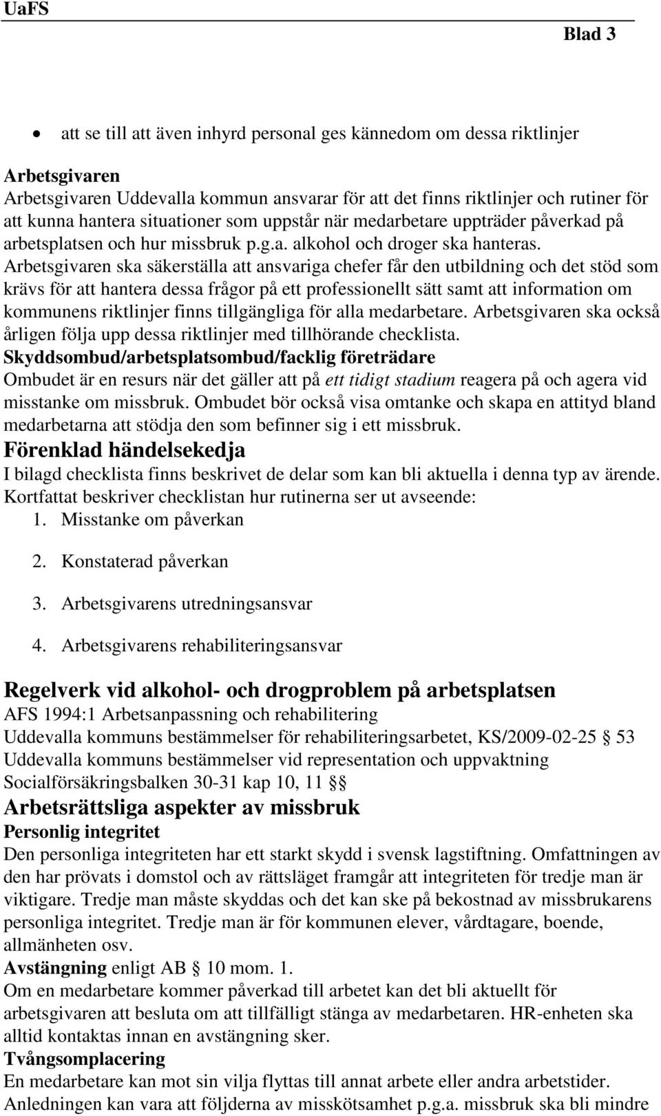 Arbetsgivaren ska säkerställa att ansvariga chefer får den utbildning och det stöd som krävs för att hantera dessa frågor på ett professionellt sätt samt att information om kommunens riktlinjer finns