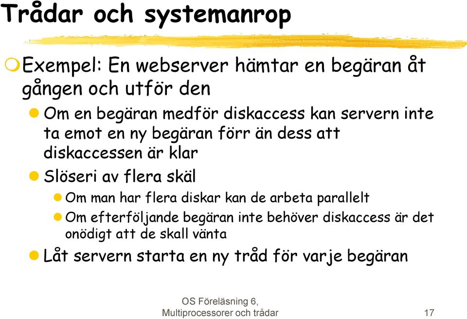 flera skäl Om man har flera diskar kan de arbeta parallelt Om efterföljande begäran inte behöver