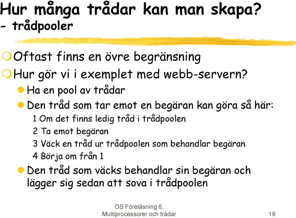 Ha en pool av trådar Den tråd som tar emot en begäran kan göra så här: 1 Om det finns ledig tråd i