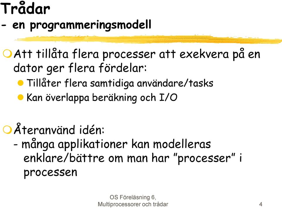 överlappa beräkning och I/O Återanvänd idén: - många applikationer kan