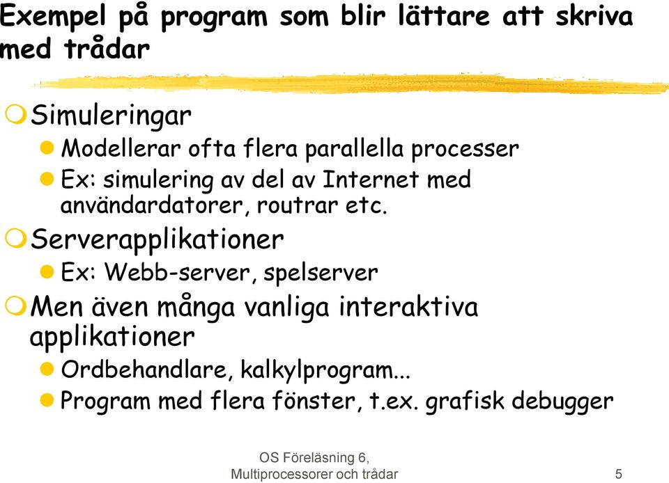 Serverapplikationer Ex: Webb-server, spelserver Men även många vanliga interaktiva applikationer