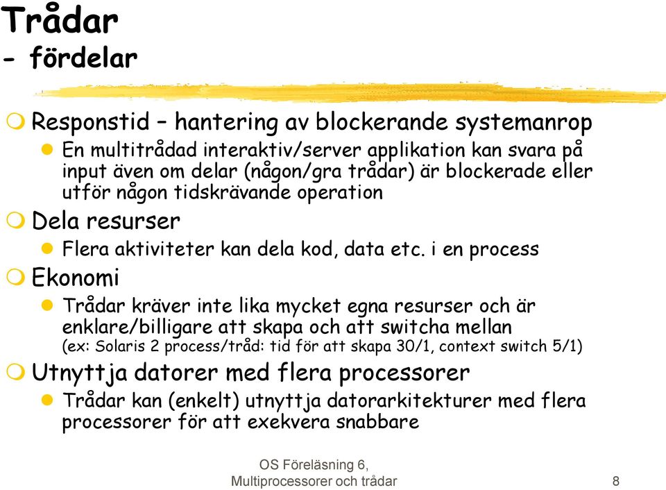 i en process Ekonomi Trådar kräver inte lika mycket egna resurser och är enklare/billigare att skapa och att switcha mellan (ex: Solaris 2 process/tråd: tid