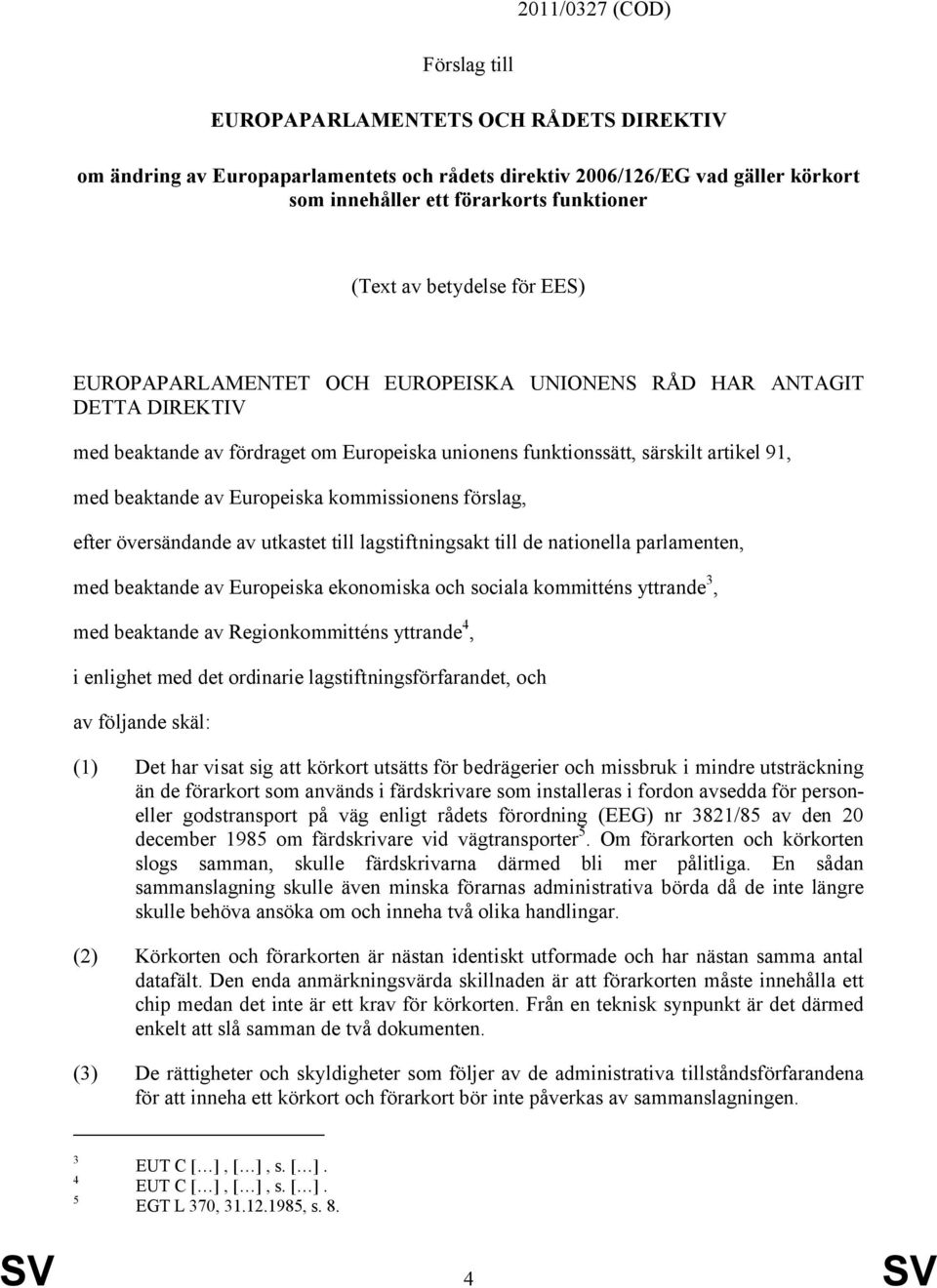 Europeiska kommissionens förslag, efter översändande av utkastet till lagstiftningsakt till de nationella parlamenten, med beaktande av Europeiska ekonomiska och sociala kommitténs yttrande 3, med
