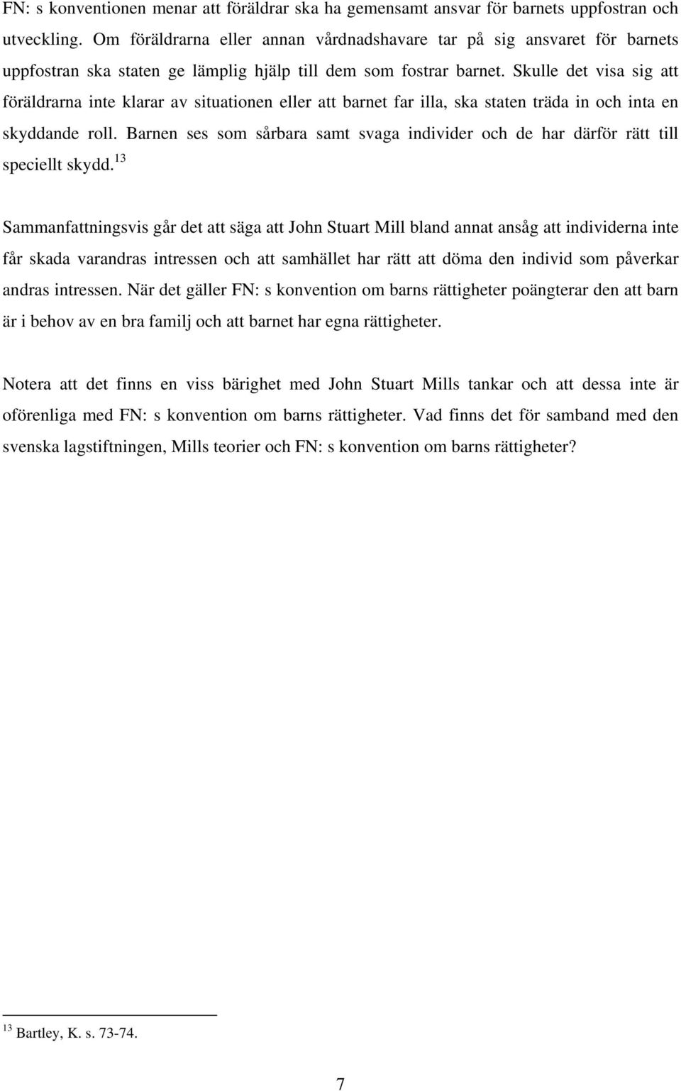 Skulle det visa sig att föräldrarna inte klarar av situationen eller att barnet far illa, ska staten träda in och inta en skyddande roll.