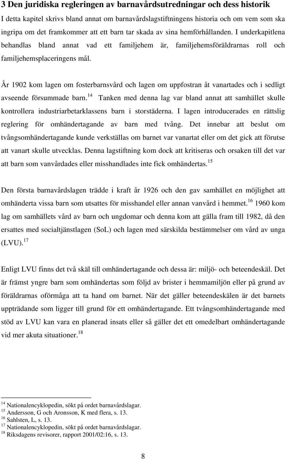 År 1902 kom lagen om fosterbarnsvård och lagen om uppfostran åt vanartades och i sedligt avseende försummade barn.