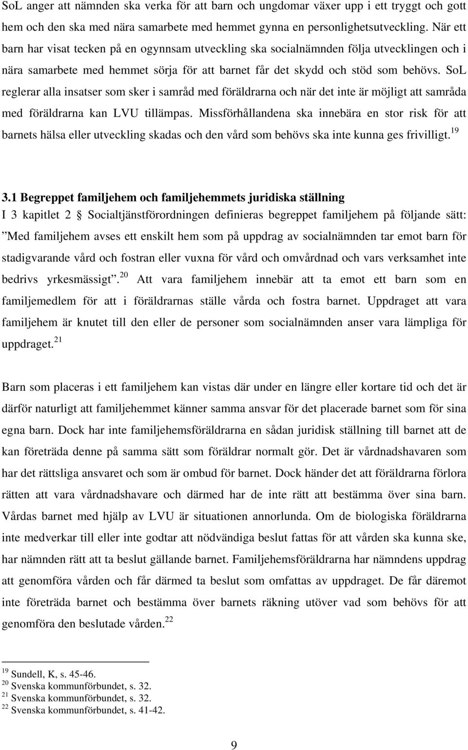 SoL reglerar alla insatser som sker i samråd med föräldrarna och när det inte är möjligt att samråda med föräldrarna kan LVU tillämpas.