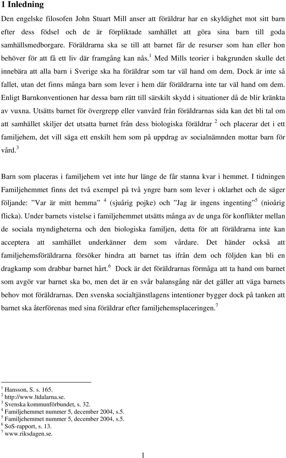 1 Med Mills teorier i bakgrunden skulle det innebära att alla barn i Sverige ska ha föräldrar som tar väl hand om dem.