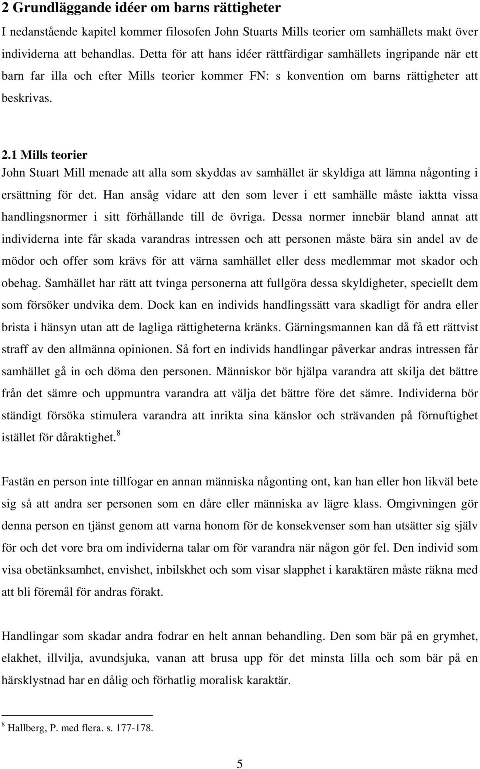 1 Mills teorier John Stuart Mill menade att alla som skyddas av samhället är skyldiga att lämna någonting i ersättning för det.