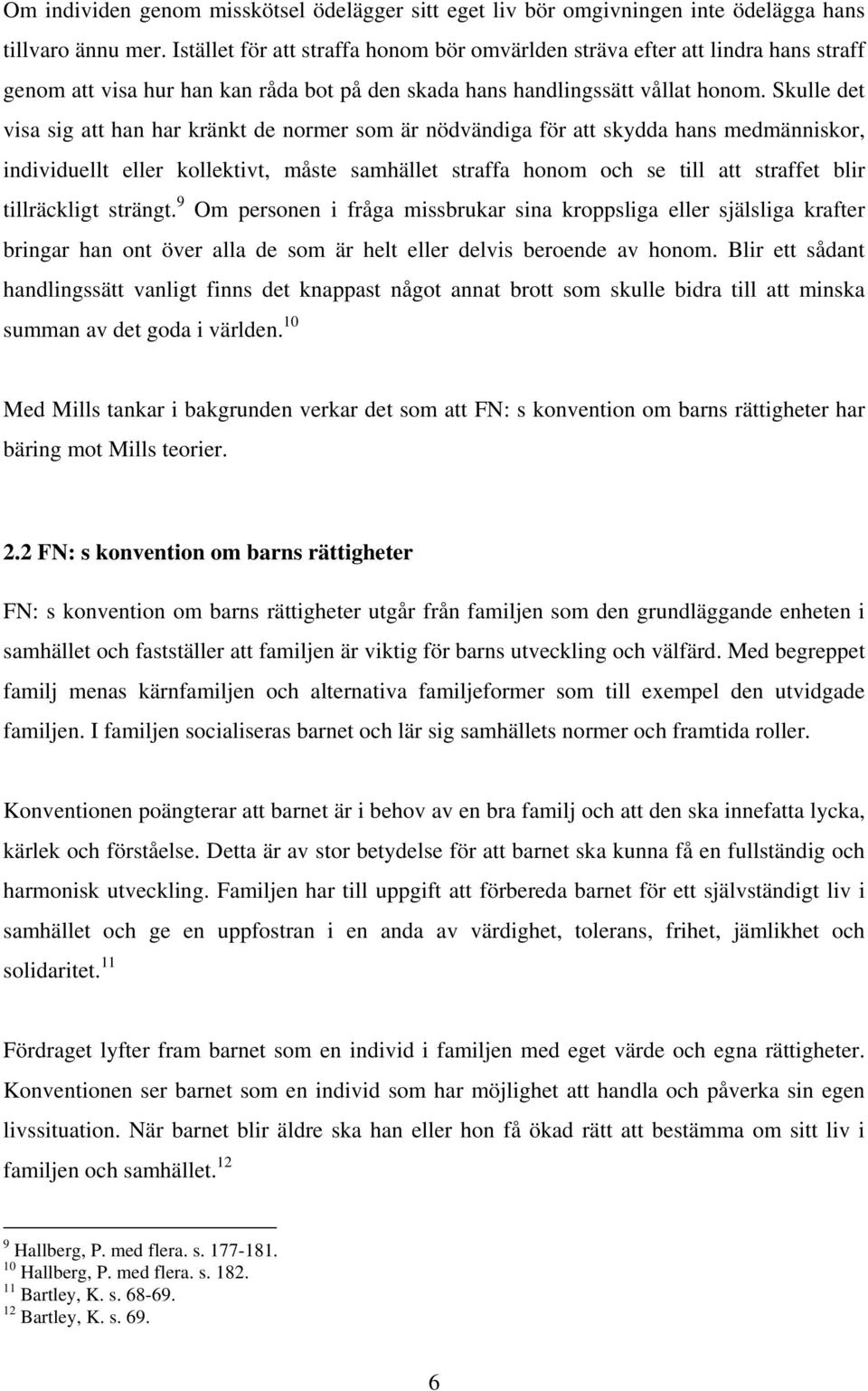 Skulle det visa sig att han har kränkt de normer som är nödvändiga för att skydda hans medmänniskor, individuellt eller kollektivt, måste samhället straffa honom och se till att straffet blir