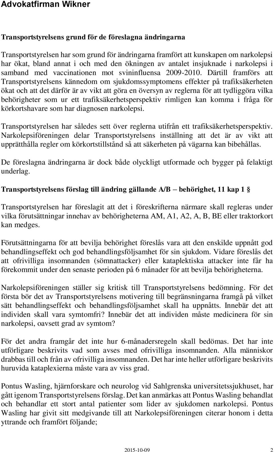 Därtill framförs att Transportstyrelsens kännedom om sjukdomssymptomens effekter på trafiksäkerheten ökat och att det därför är av vikt att göra en översyn av reglerna för att tydliggöra vilka