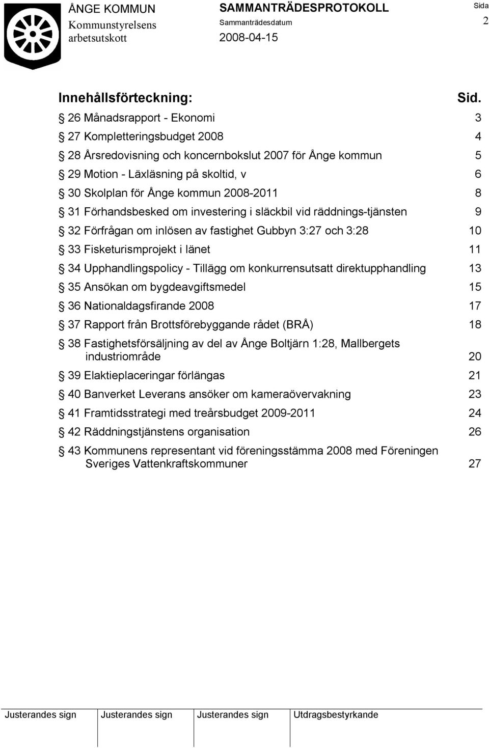 31 Förhandsbesked om investering i släckbil vid räddnings-tjänsten 9 32 Förfrågan om inlösen av fastighet Gubbyn 3:27 och 3:28 10 33 Fisketurismprojekt i länet 11 34 Upphandlingspolicy - Tillägg om