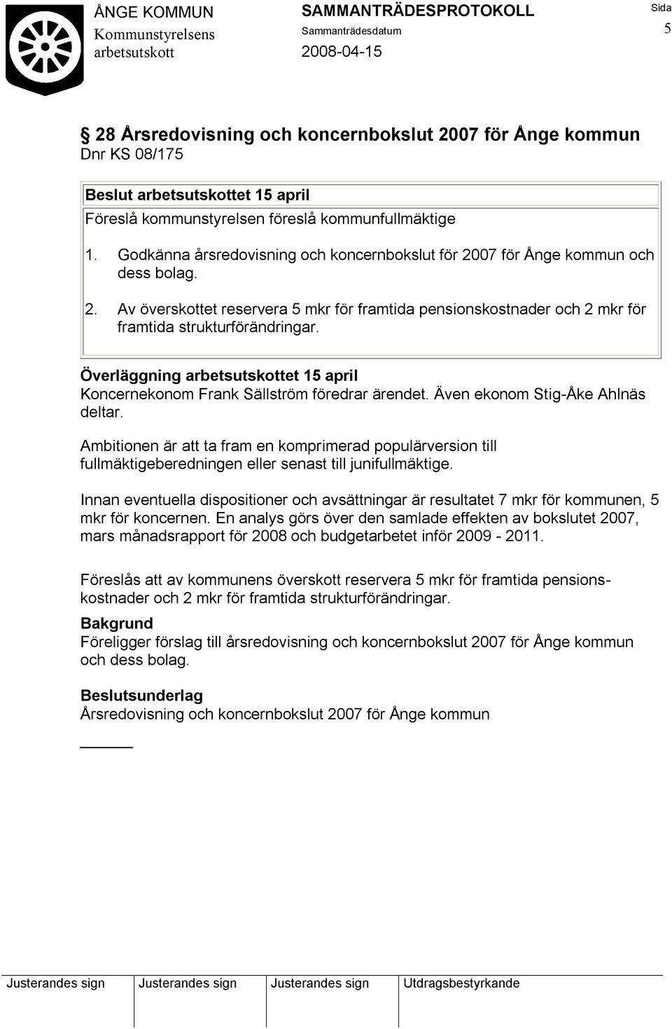 Överläggning et 15 april Koncernekonom Frank Sällström föredrar ärendet. Även ekonom Stig-Åke Ahlnäs deltar.