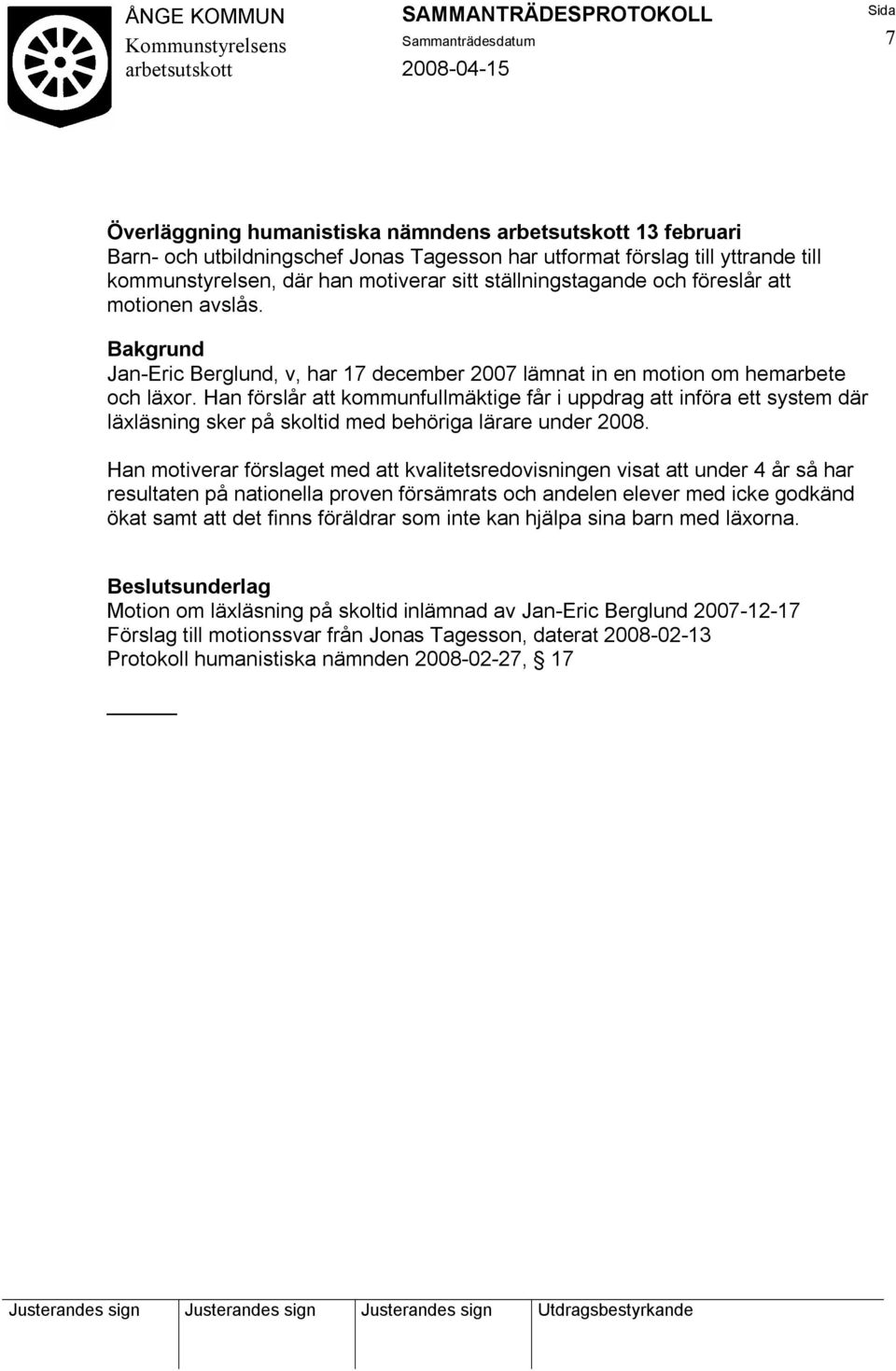 Han förslår att kommunfullmäktige får i uppdrag att införa ett system där läxläsning sker på skoltid med behöriga lärare under 2008.