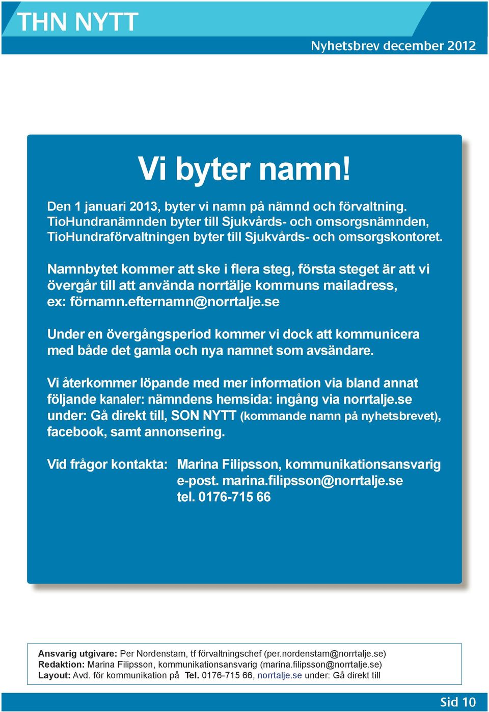 se Under en övergångsperiod kommer vi dock att kommunicera med både det gamla och nya namnet som avsändare.