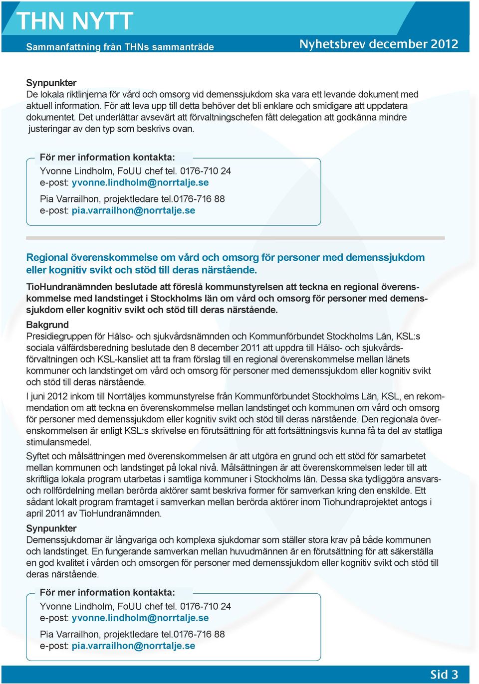 Det underlättar avsevärt att förvaltningschefen fått delegation att godkänna mindre justeringar av den typ som beskrivs ovan. Yvonne Lindholm, FoUU chef tel. 0176-710 24 e-post: yvonne.