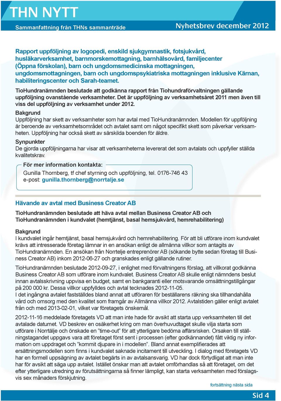 TioHundranämnden beslutade att godkänna rapport från Tiohundraförvaltningen gällande uppföljning ovanstående verksamheter.