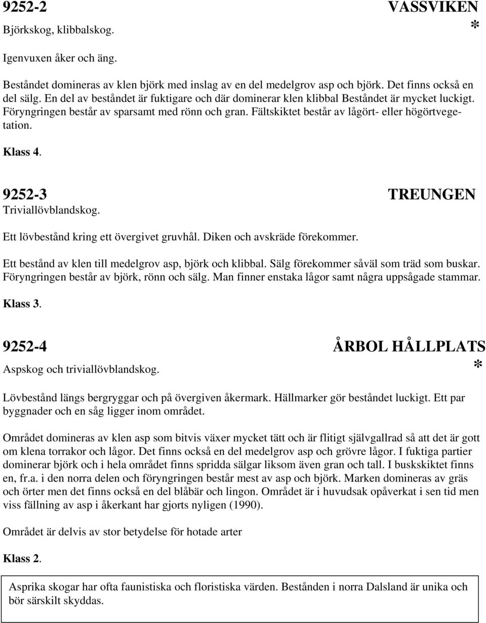 9252-3 TREUNGEN Ett lövbestånd kring ett övergivet gruvhål. Diken och avskräde förekommer. Ett bestånd av klen till medelgrov asp, björk och klibbal. Sälg förekommer såväl som träd som buskar.