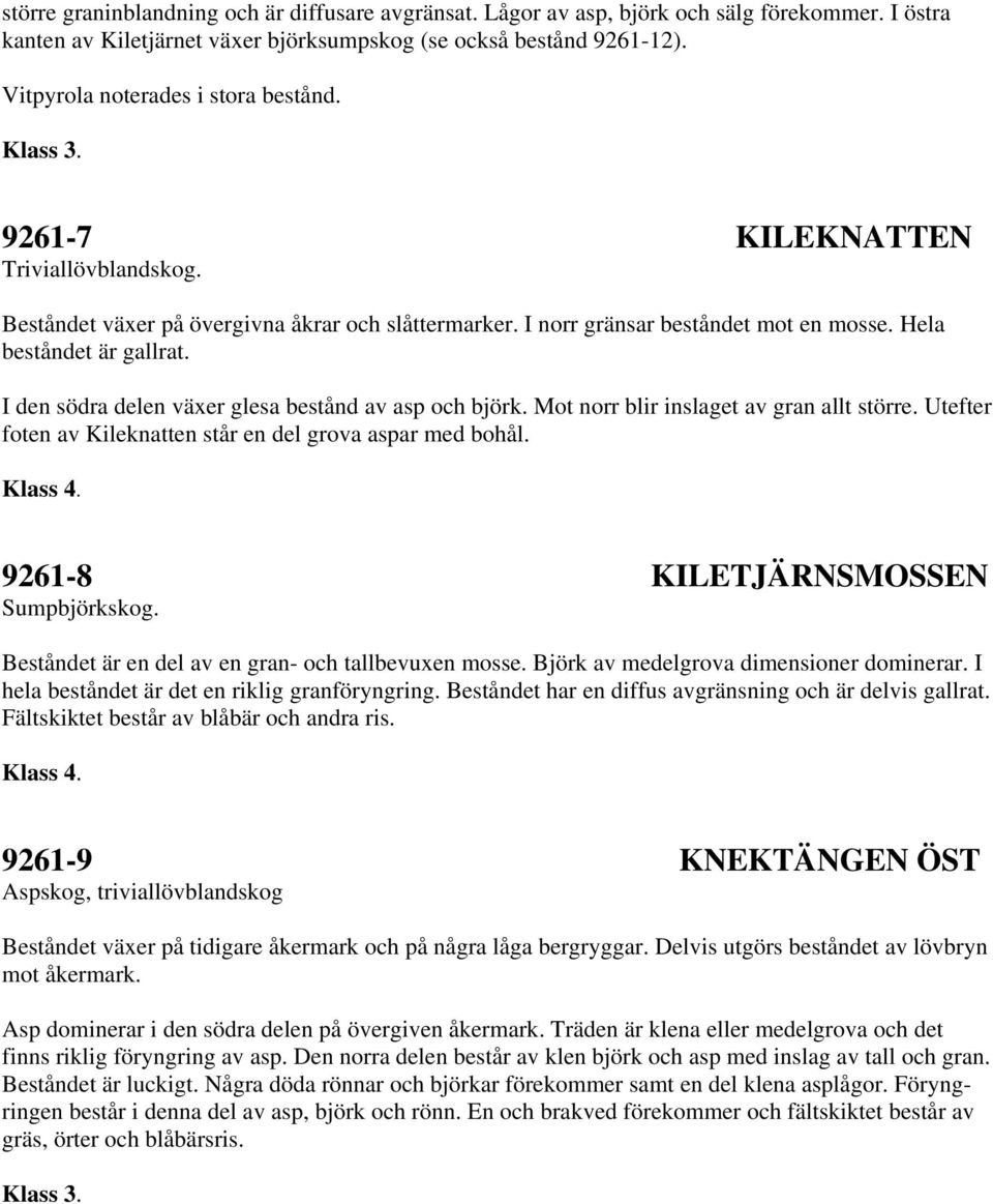 I den södra delen växer glesa bestånd av asp och björk. Mot norr blir inslaget av gran allt större. Utefter foten av Kileknatten står en del grova aspar med bohål.