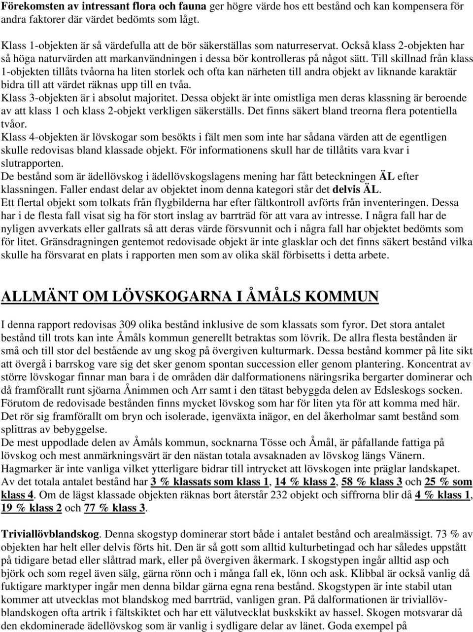 Till skillnad från klass 1-objekten tillåts tvåorna ha liten storlek och ofta kan närheten till andra objekt av liknande karaktär bidra till att värdet räknas upp till en tvåa.