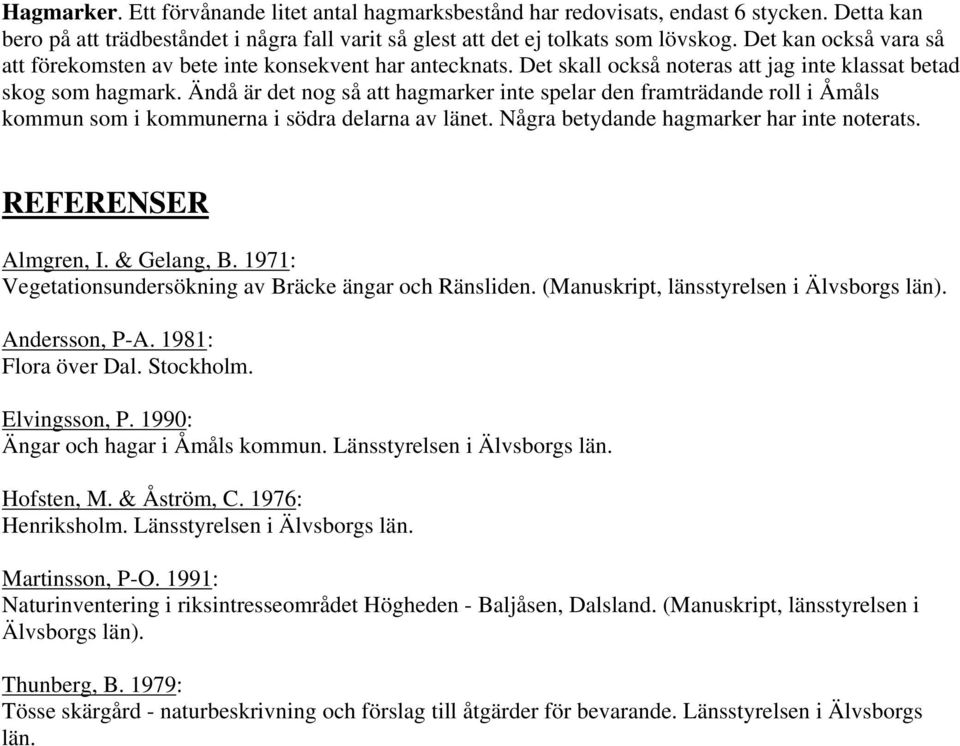 Ändå är det nog så att hagmarker inte spelar den framträdande roll i Åmåls kommun som i kommunerna i södra delarna av länet. Några betydande hagmarker har inte noterats. REFERENSER Almgren, I.