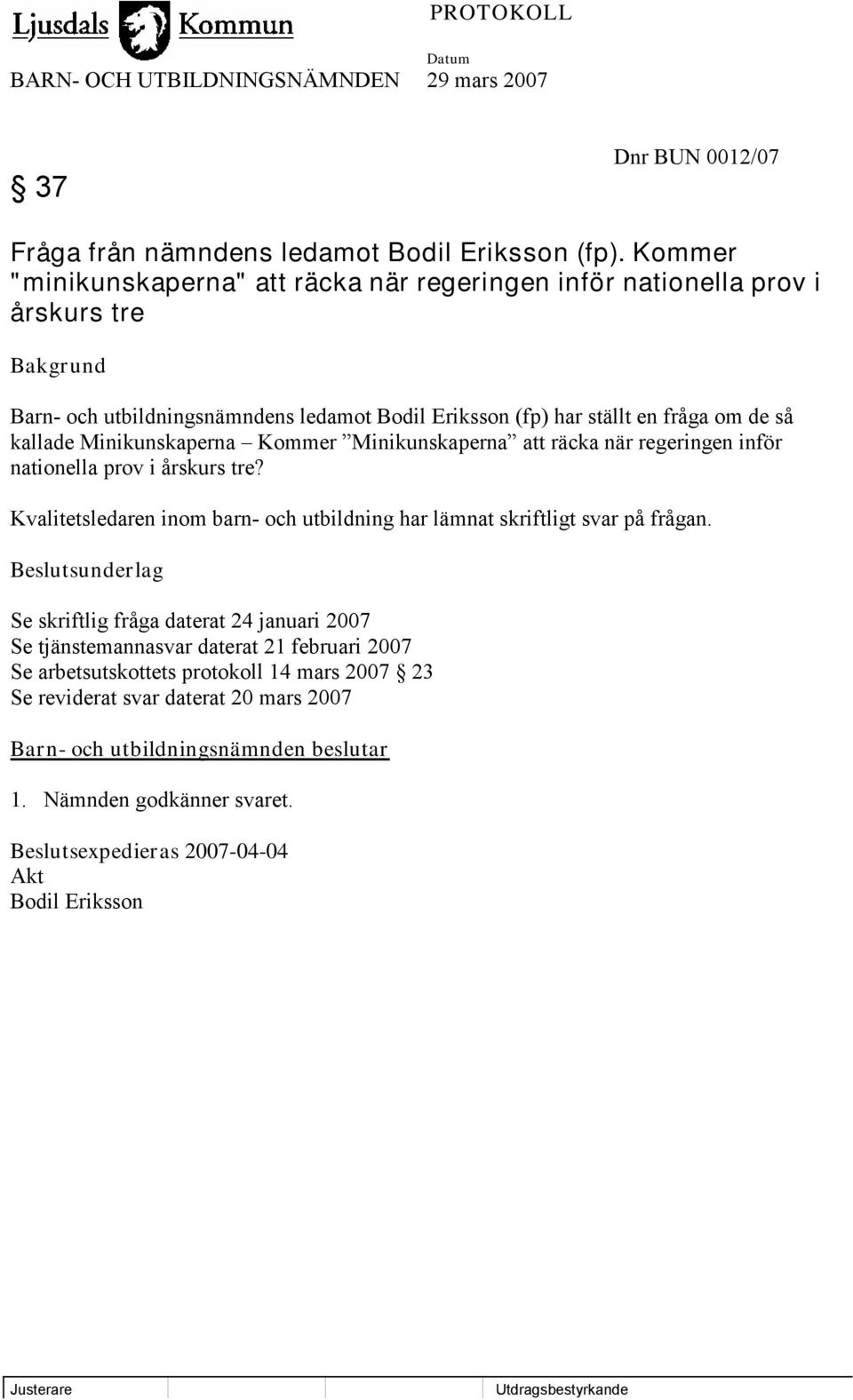 fråga om de så kallade Minikunskaperna Kommer Minikunskaperna at räcka när regeringen inför nationella prov i årskurs tre?