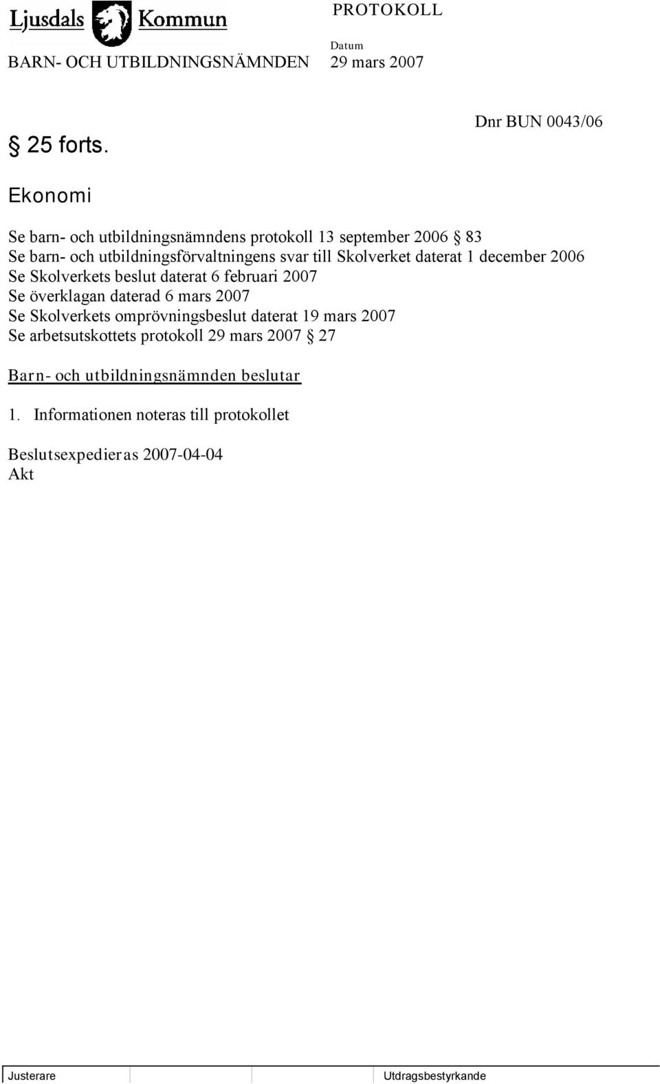 utbildningsförvaltningens svar till Skolverket daterat 1 december 2006 Se Skolverkets beslut daterat