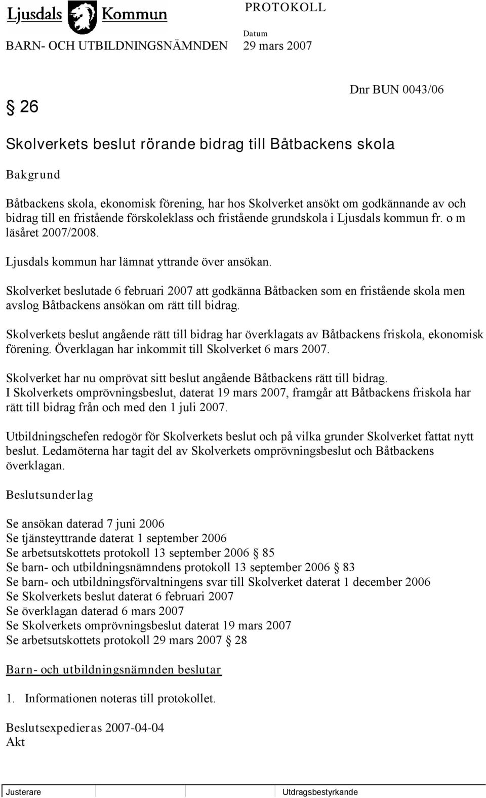 Skolverket beslutade 6 februari 2007 att godkänna Båtbacken som en fristående skola men avslog Båtbackens ansökan om rätt till bidrag.