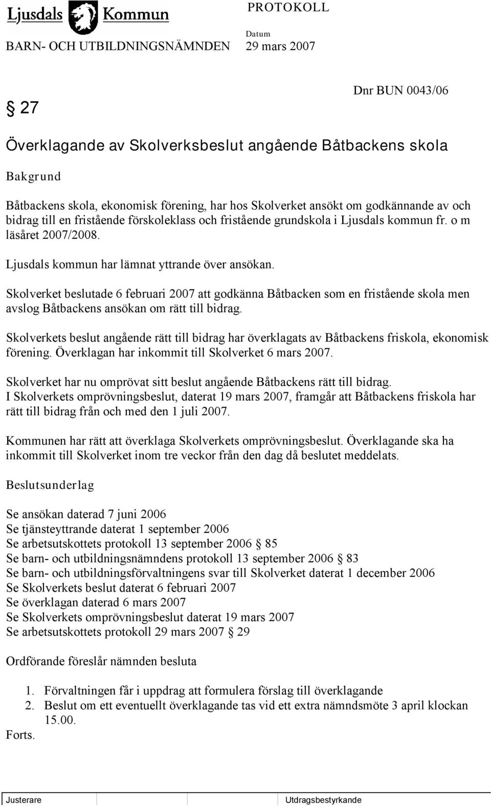 Skolverket beslutade 6 februari 2007 att godkänna Båtbacken som en fristående skola men avslog Båtbackens ansökan om rätt till bidrag.