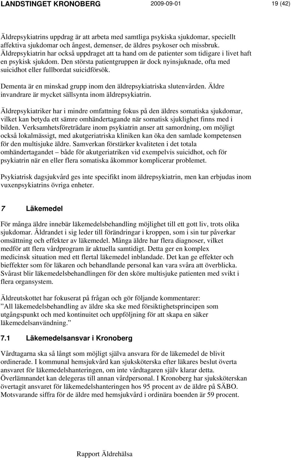 Den största patientgruppen är dock nyinsjuknade, ofta med suicidhot eller fullbordat suicidförsök. Dementa är en minskad grupp inom den äldrepsykiatriska slutenvården.