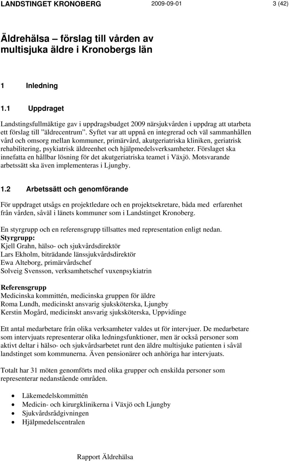 Syftet var att uppnå en integrerad och väl sammanhållen vård och omsorg mellan kommuner, primärvård, akutgeriatriska kliniken, geriatrisk rehabilitering, psykiatrisk äldreenhet och