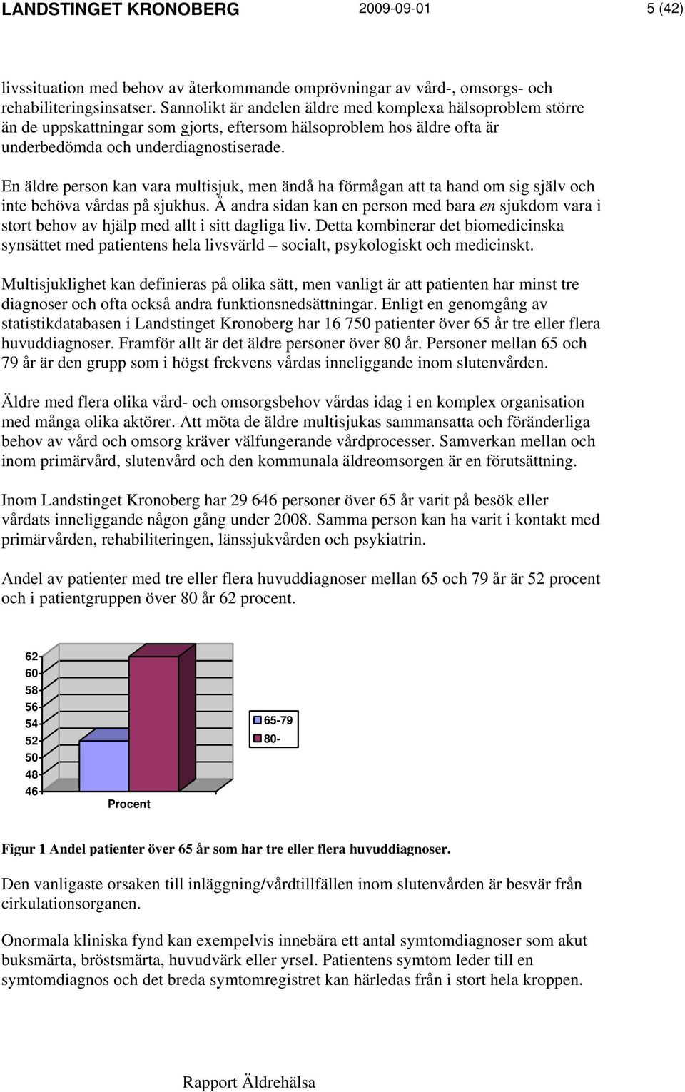 En äldre person kan vara multisjuk, men ändå ha förmågan att ta hand om sig själv och inte behöva vårdas på sjukhus.