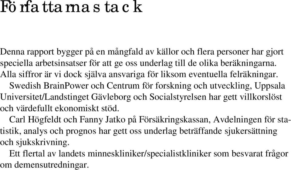 Swedish BrainPower och Centrum för forskning och utveckling, Uppsala Universitet/Landstinget Gävleborg och Socialstyrelsen har gett villkorslöst och värdefullt ekonomiskt