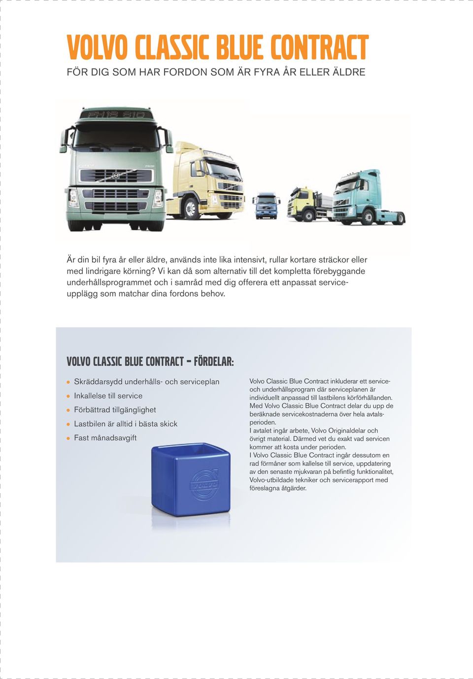 Volvo Classic Blue Contract fördelar: Skräddarsydd underhålls- och serviceplan Inkallelse till service Förbättrad tillgänglighet Lastbilen är alltid i bästa skick Fast månadsavgift Volvo Classic Blue