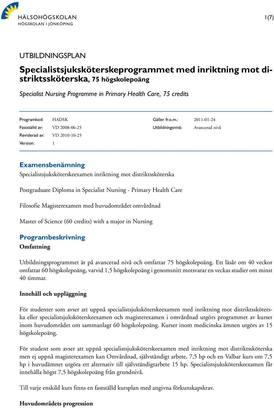 : 2011-01-24 Utbildningsnivå: Avancerad nivå Examensbenämning Specialistsjuksköterskeexamen inriktning mot distriktssköterska Postgraduate Diploma in Specialist Nursing - Primary Health Care