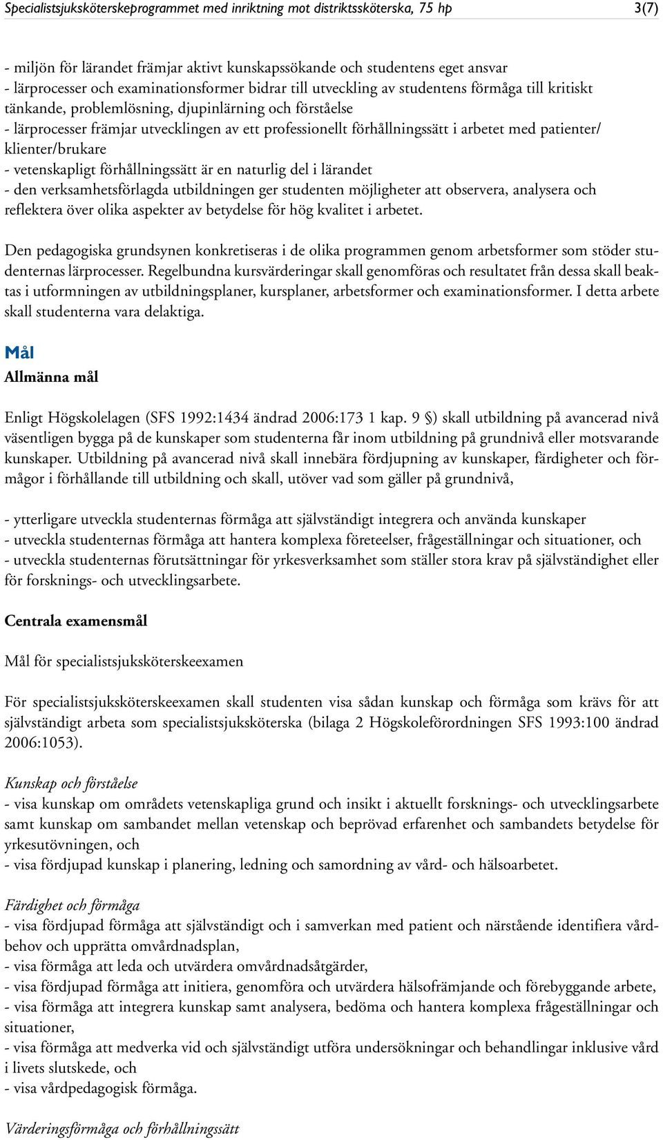 förhållningssätt i arbetet med patienter/ klienter/brukare - vetenskapligt förhållningssätt är en naturlig del i lärandet - den verksamhetsförlagda utbildningen ger studenten möjligheter att