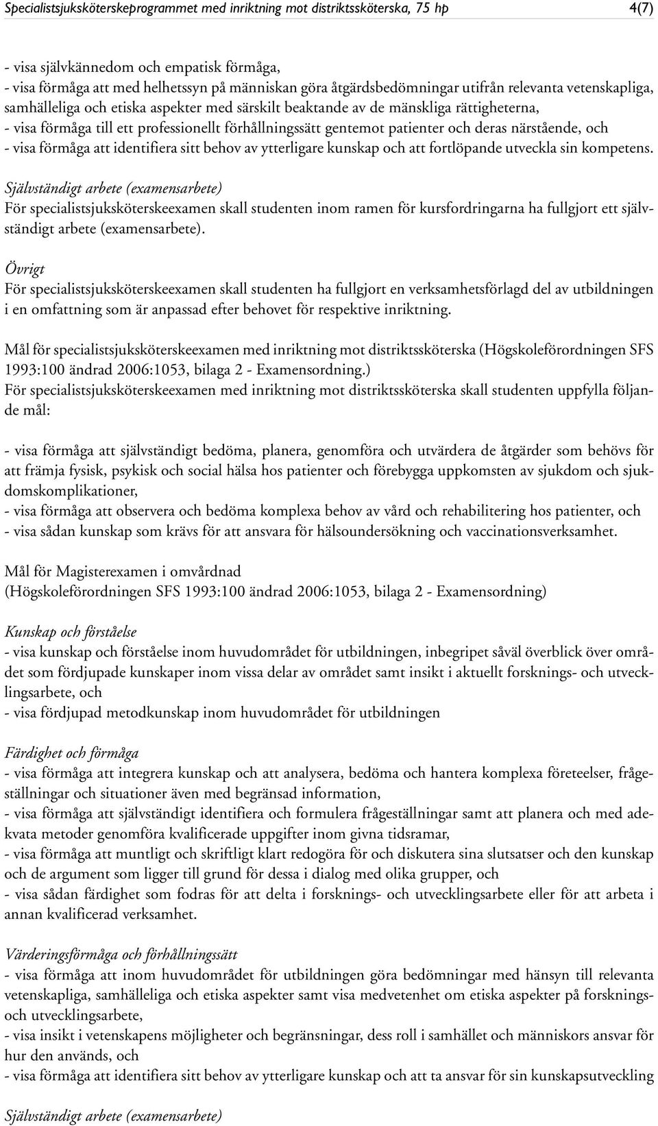 deras närstående, och - visa förmåga att identifiera sitt behov av ytterligare kunskap och att fortlöpande utveckla sin kompetens.