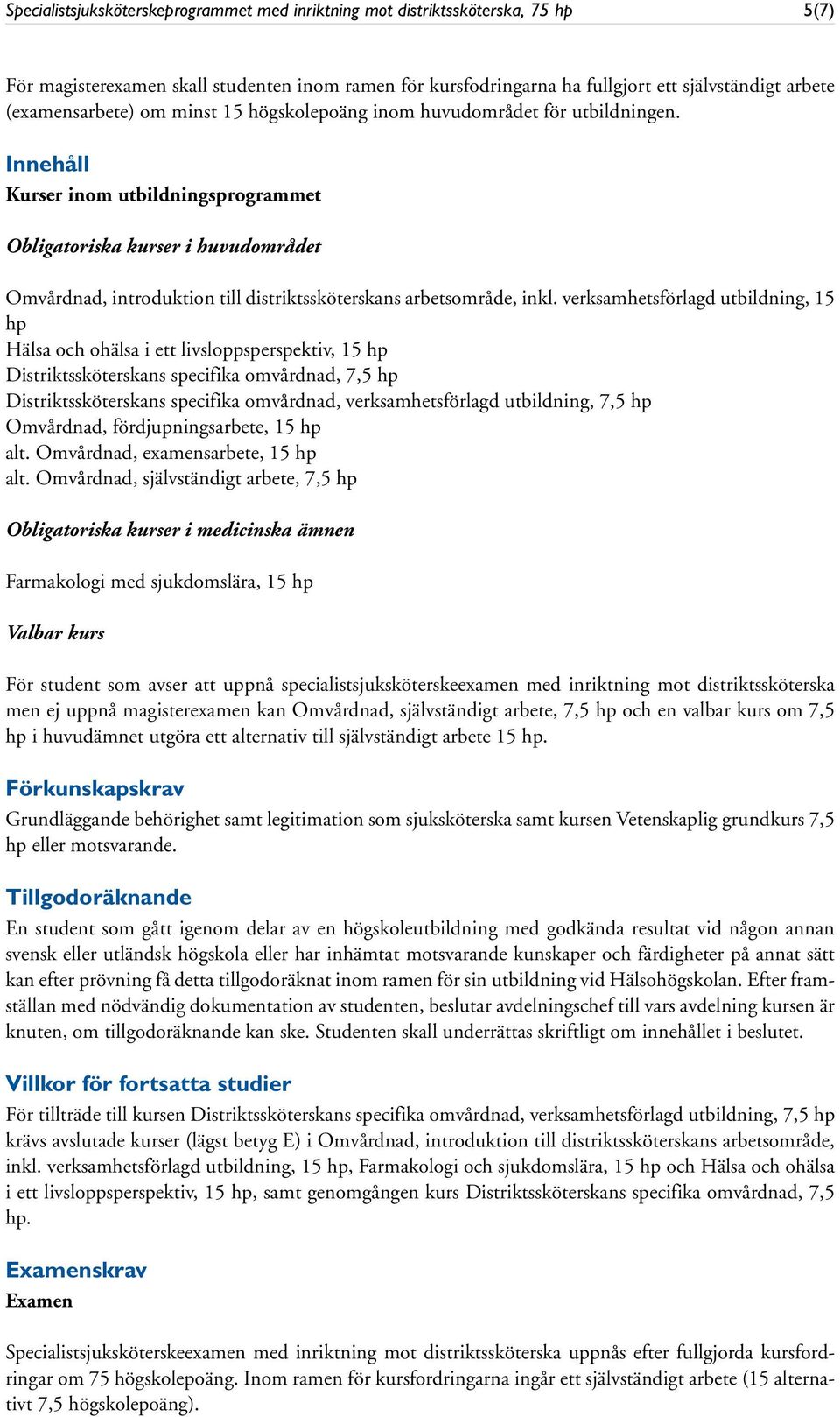 Innehåll Kurser inom utbildningsprogrammet Obligatoriska kurser i huvudområdet Omvårdnad, introduktion till distriktssköterskans arbetsområde, inkl.