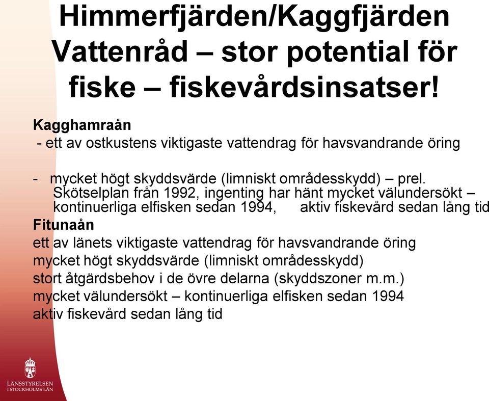 Skötselplan från 1992, ingenting har hänt mycket välundersökt kontinuerliga elfisken sedan 1994, aktiv fiskevård sedan lång tid Fitunaån ett av