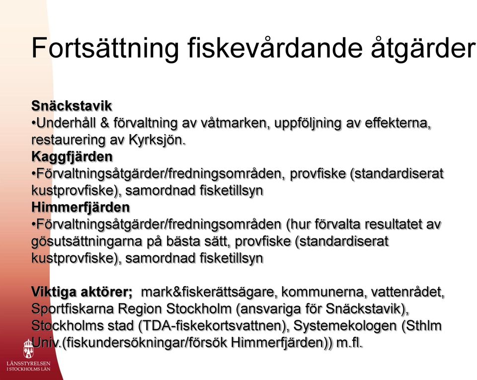 (hur förvalta resultatet av gösutsättningarna på bästa sätt, provfiske (standardiserat kustprovfiske), samordnad fisketillsyn Viktiga aktörer; mark&fiskerättsägare,