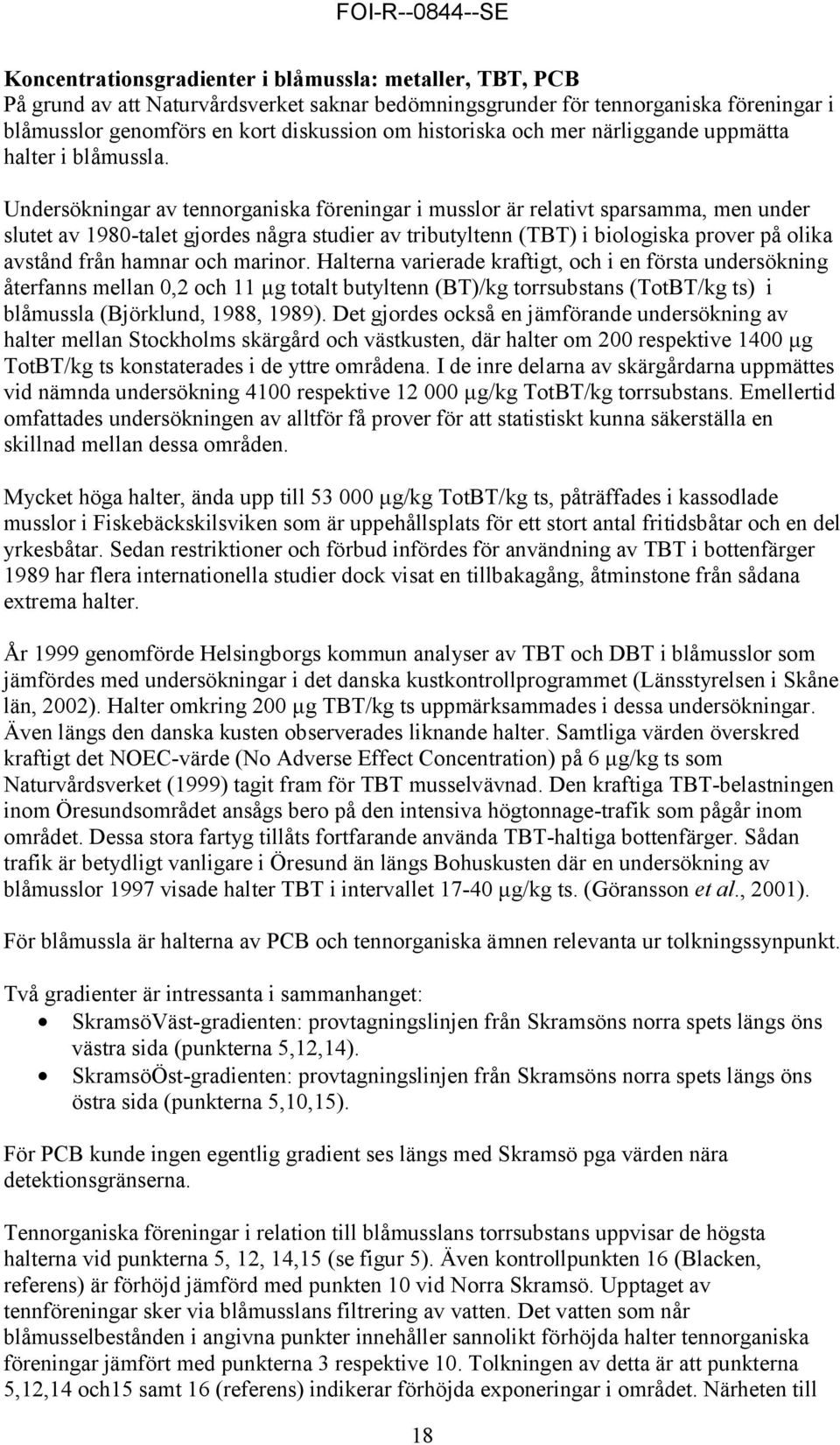 Undersökningar av tennorganiska föreningar i musslor är relativt sparsamma, men under slutet av 1980-talet gjordes några studier av tributyltenn (TBT) i biologiska prover på olika avstånd från hamnar