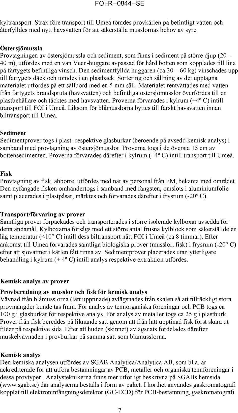 fartyge befintliga vinsch. Den sedimentfyllda huggaren (ca 30 60 kg) vinschades upp till fartyge däck och tömdes i en plastback.