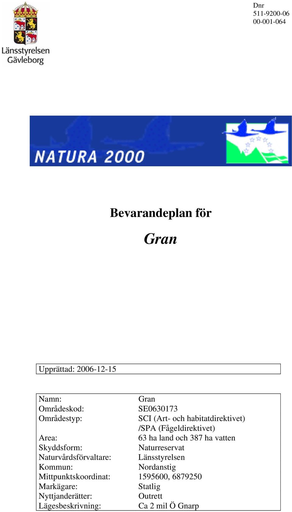 387 ha vatten Skyddsform: Naturreservat Naturvårdsförvaltare: Länsstyrelsen Kommun: Nordanstig