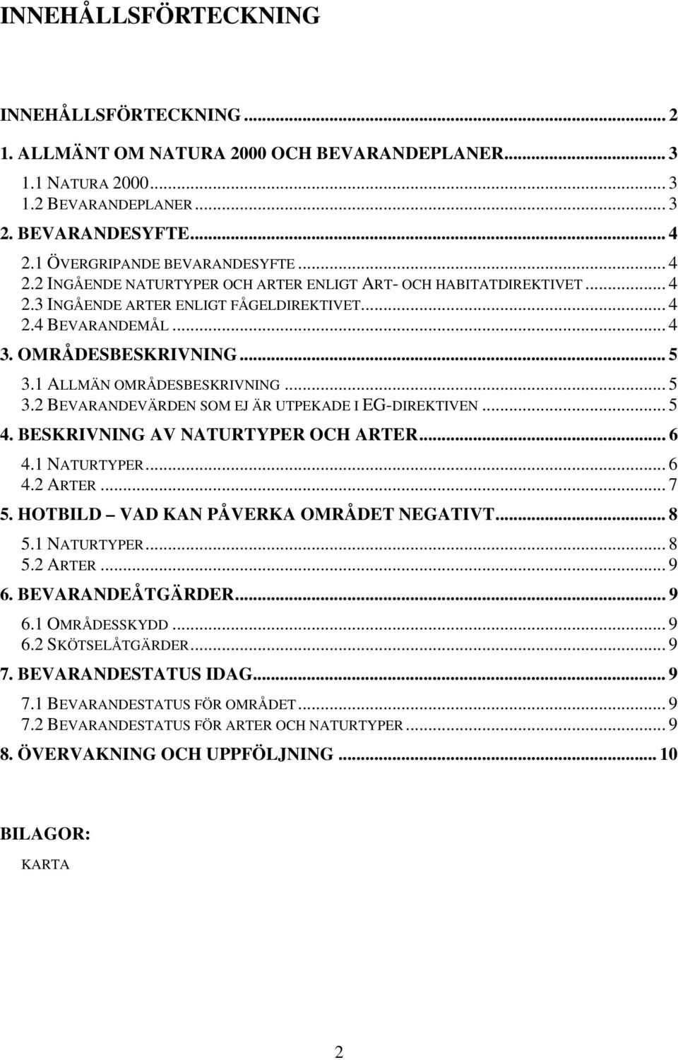 1 ALLMÄN OMRÅDESBESKRIVNING... 5 3.2 BEVARANDEVÄRDEN SOM EJ ÄR UTPEKADE I EG-DIREKTIVEN... 5 4. BESKRIVNING AV NATURTYPER OCH ARTER... 6 4.1 NATURTYPER... 6 4.2 ARTER... 7 5.