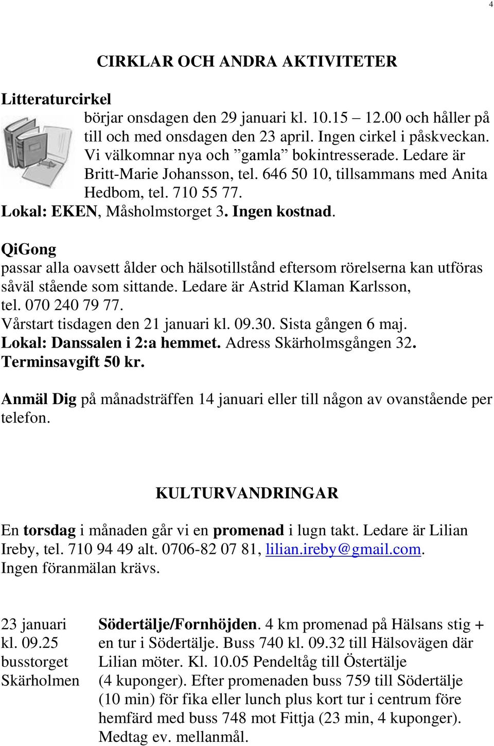 QiGong passar alla oavsett ålder och hälsotillstånd eftersom rörelserna kan utföras såväl stående som sittande. Ledare är Astrid Klaman Karlsson, tel. 070 240 79 77.