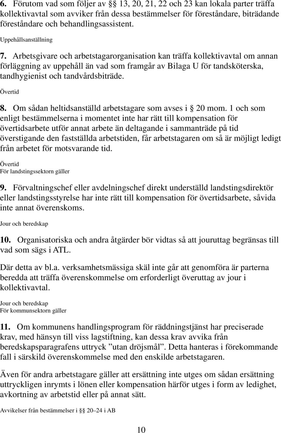 Arbetsgivare och arbetstagarorganisation kan träffa kollektivavtal om annan förläggning av uppehåll än vad som framgår av Bilaga U för tandsköterska, tandhygienist och tandvårdsbiträde. Övertid 8.