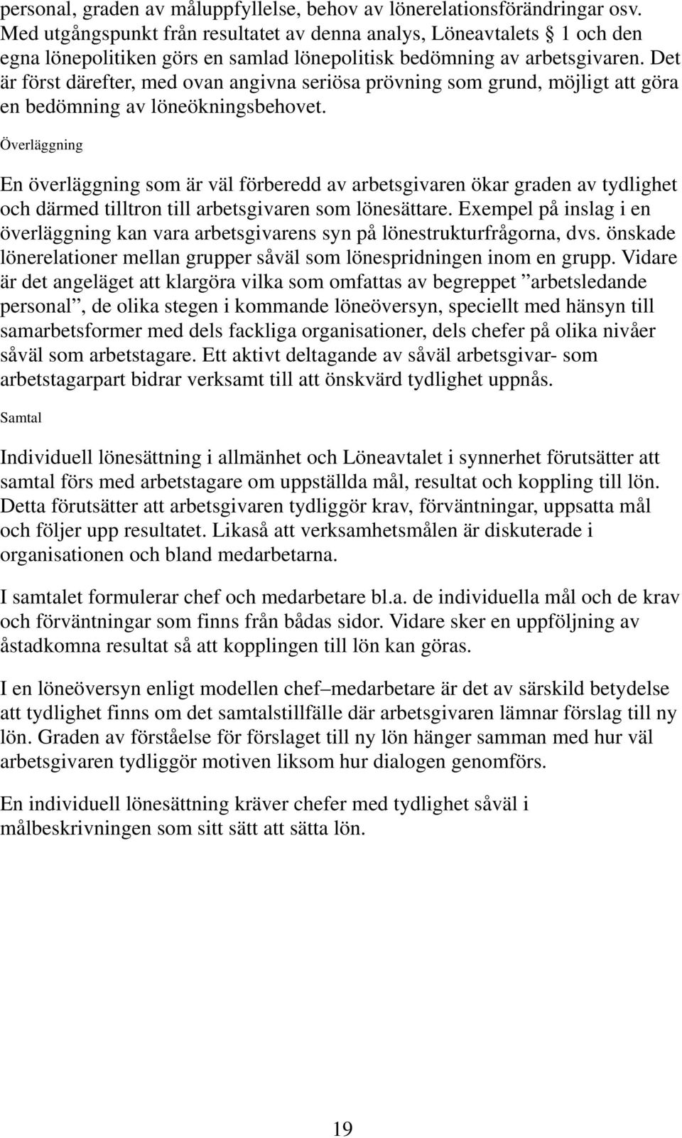 Det är först därefter, med ovan angivna seriösa prövning som grund, möjligt att göra en bedömning av löneökningsbehovet.