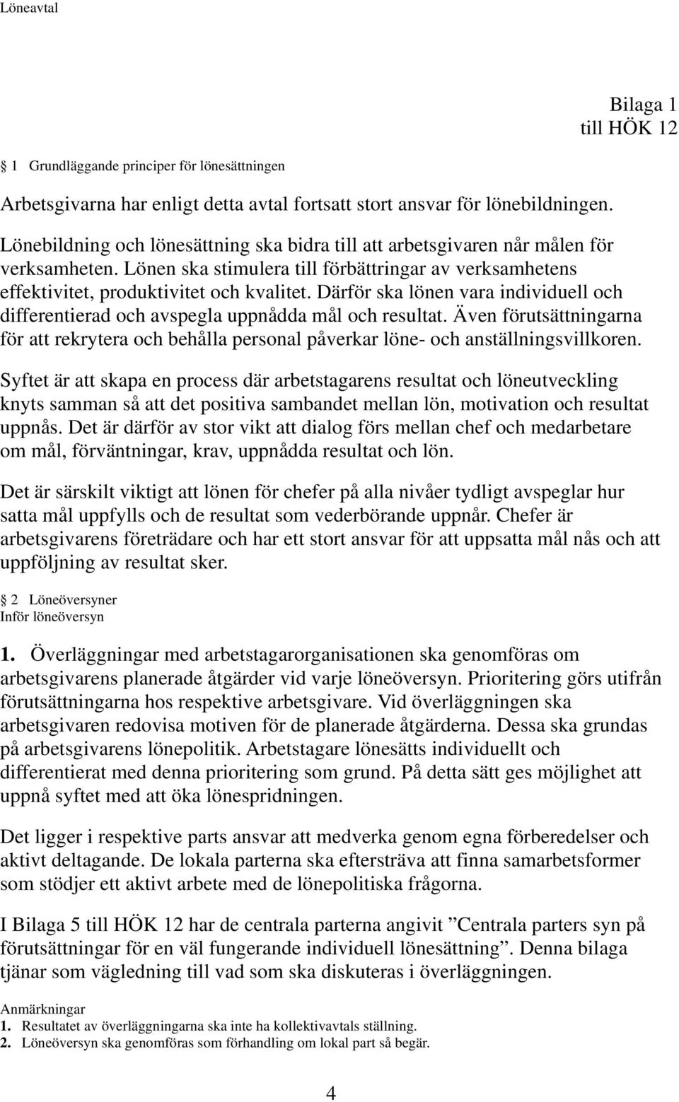 Därför ska lönen vara individuell och differentierad och avspegla uppnådda mål och resultat. Även förutsättningarna för att rekrytera och behålla personal påverkar löne- och anställningsvillkoren.