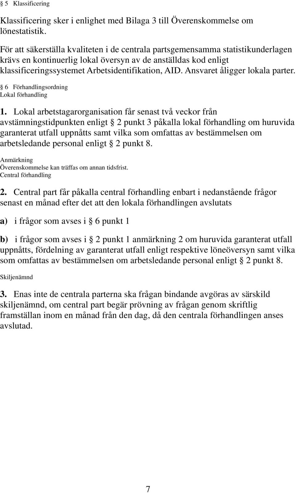 Ansvaret åligger lokala parter. 6 Förhandlingsordning Lokal förhandling 1.