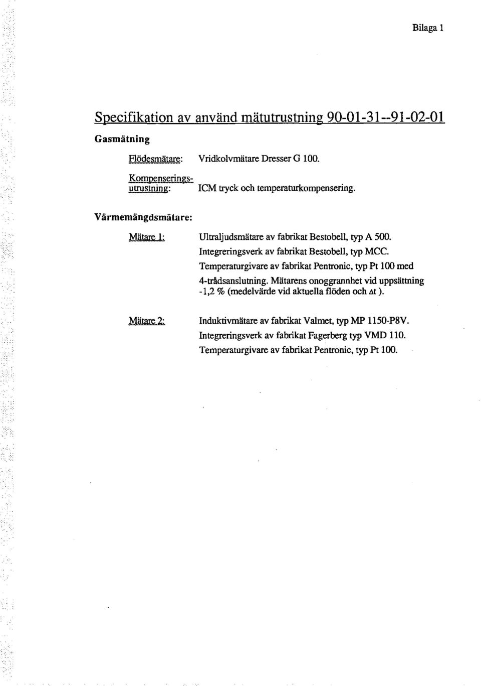 Integreringsverk av fabrikat Bestobe, typ MCC. Temperaturgivare av fabrikat Pentronic, typ Pt 100 med 4-trådsansutning.